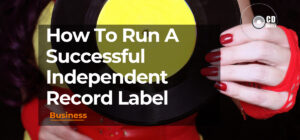 How To Run A Successful Independent Record Label