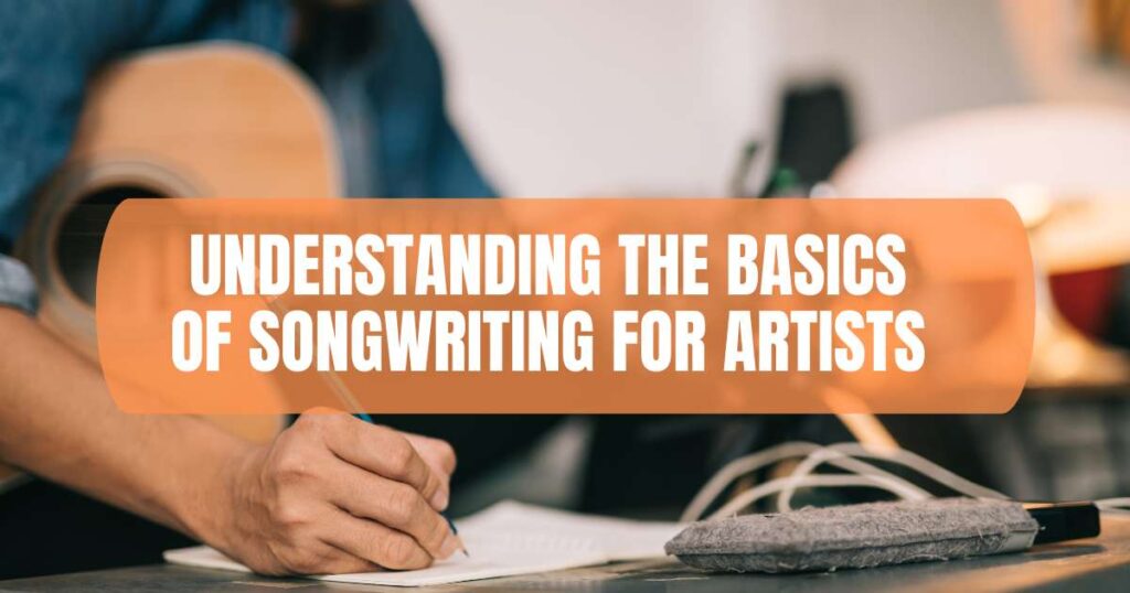 Understanding the Basics of Songwriting for Artists