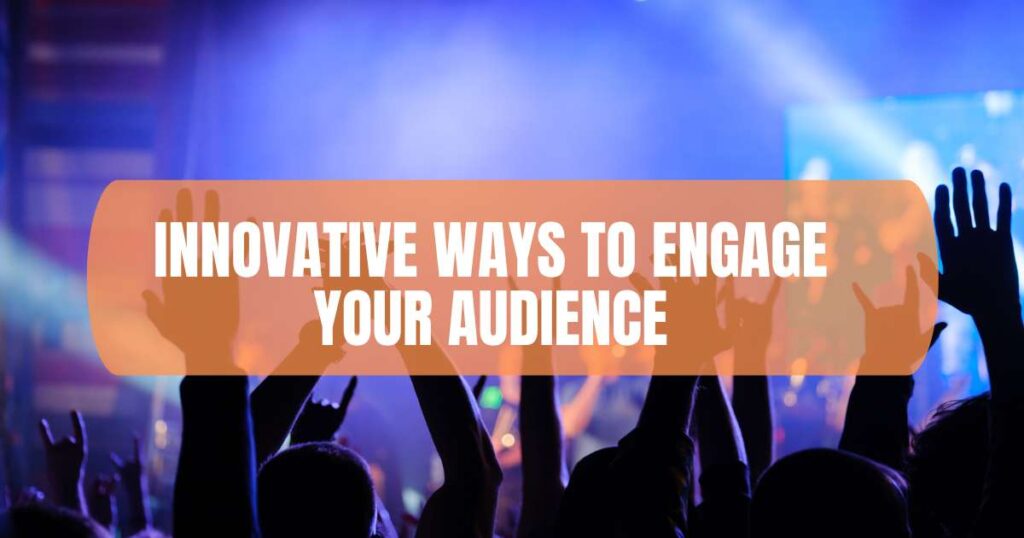 Innovative Ways to Engage Your Audience