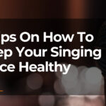 7 Tips On How To Keep Your Singing Voice Healthy