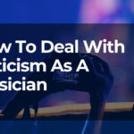 How To Deal With Criticism As A Musician: Experts Advice