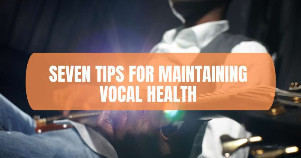 Seven Tips for Maintaining Vocal Health