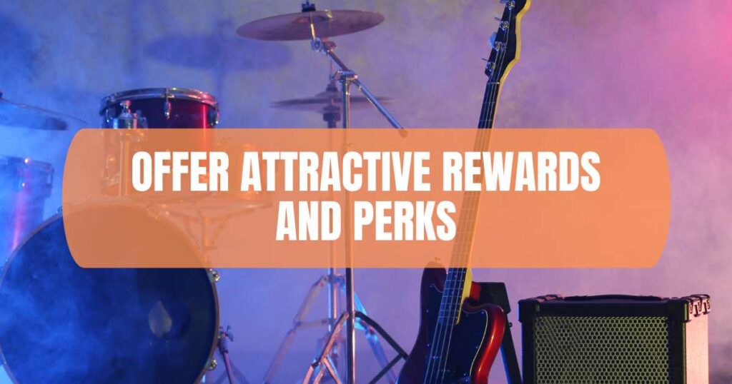 Offer Attractive Rewards and Perks​