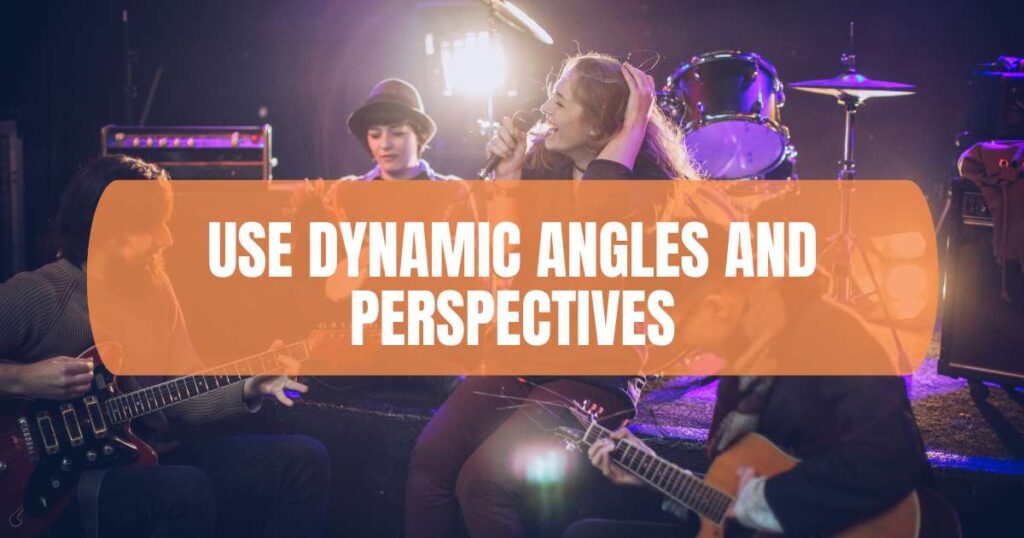 Use Dynamic Angles and Perspectives